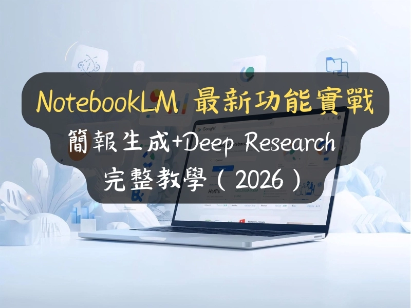 NotebookLM 最新功能實戰：簡報生成+Deep Research 完整教學（2026）