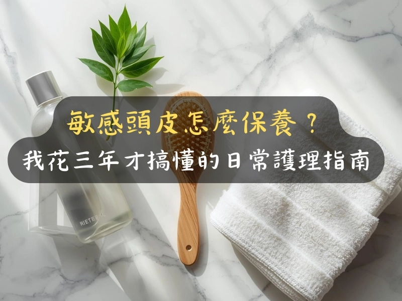 敏感頭皮怎麼保養？我花三年才搞懂的日常護理指南