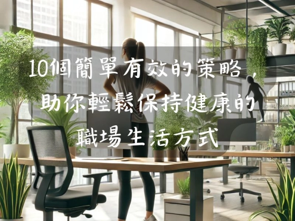 10個簡單有效的策略,助你輕鬆保持健康的職場生活方式