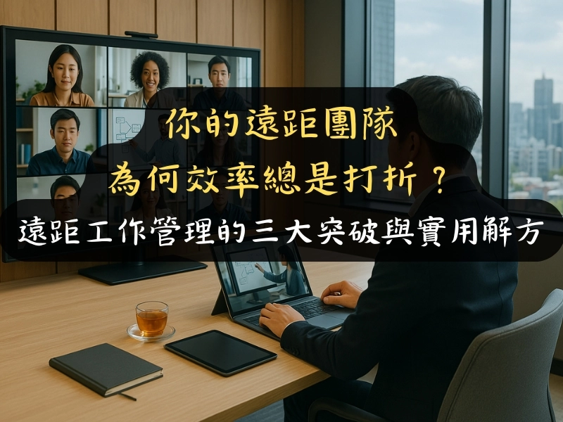 你的遠距團隊為何效率總是打折?遠距工作管理的三大突破與實用解方