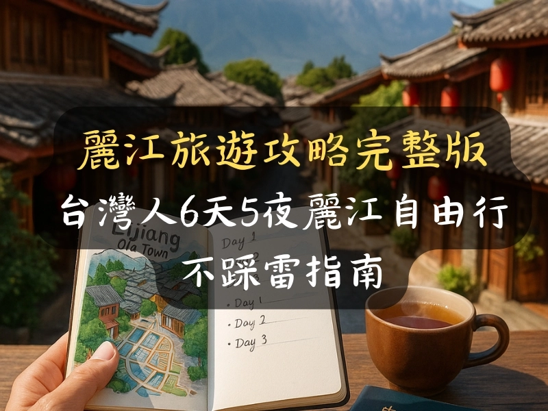 麗江旅遊攻略完整版：台灣人6天5夜麗江自由行不踩雷指南