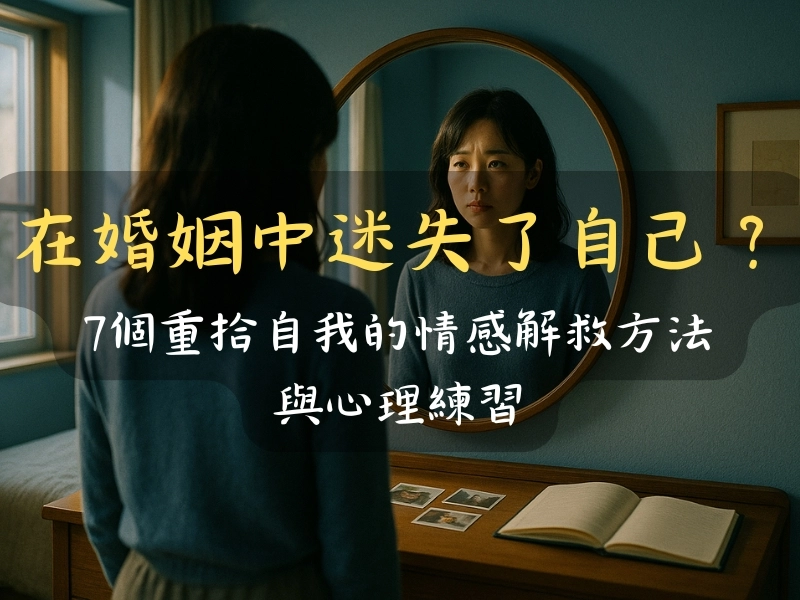 在婚姻中迷失了自己?7個重拾自我的情感解救方法與心理練習