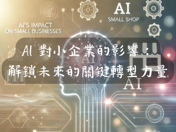 AI 對小企業的影響:解鎖未來的關鍵轉型力量