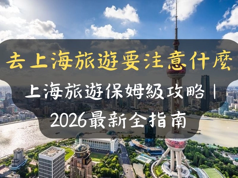 去上海旅遊要注意什麼：上海旅遊保姆級攻略 | 2026最新全指南