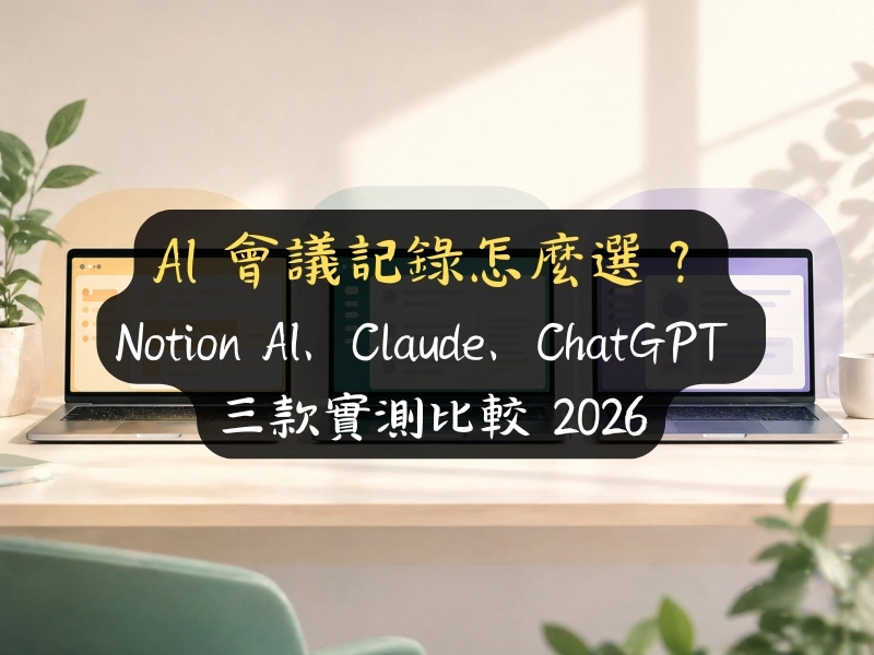 AI 會議記錄怎麼選？Notion AI、Claude、ChatGPT 三款實測比較 2026