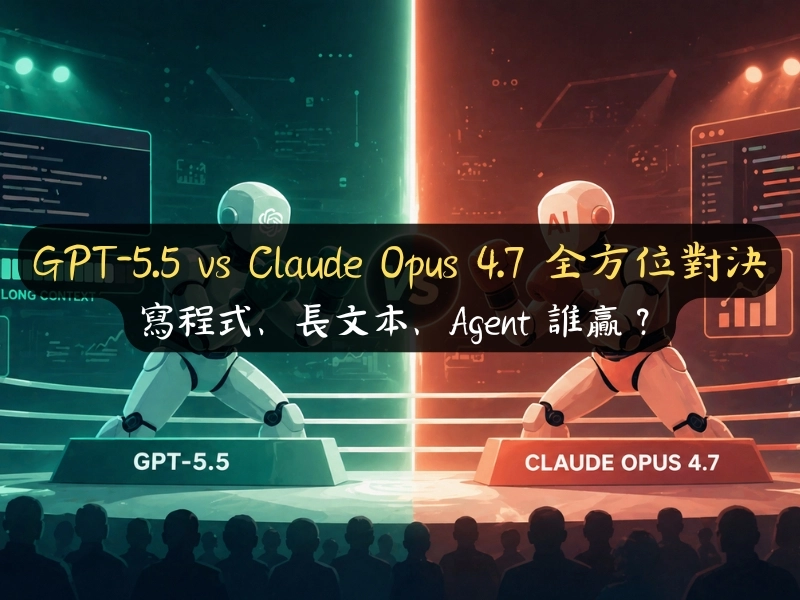 GPT-5.5 vs Claude Opus 4.7 全方位對決：寫程式、長文本、Agent 誰贏？