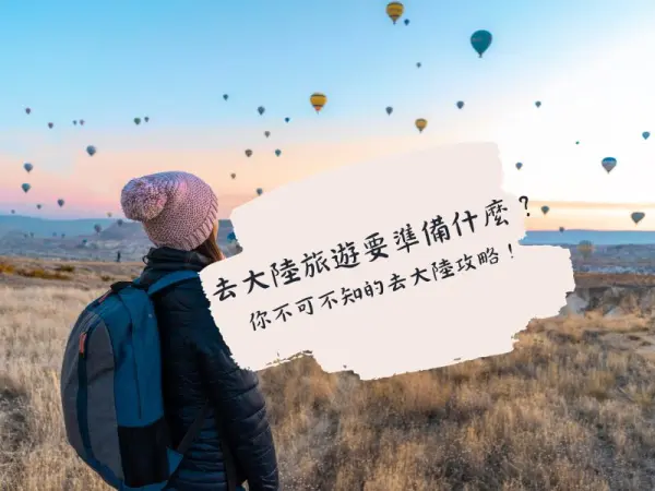 去大陸旅遊要準備什麼?你不可不知的去大陸攻略!