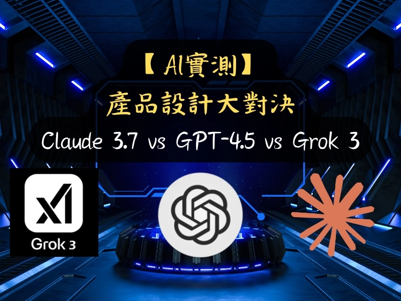 【AI實測】產品設計大對決：Claude 3.7 vs GPT-4.5 vs Grok 3比較