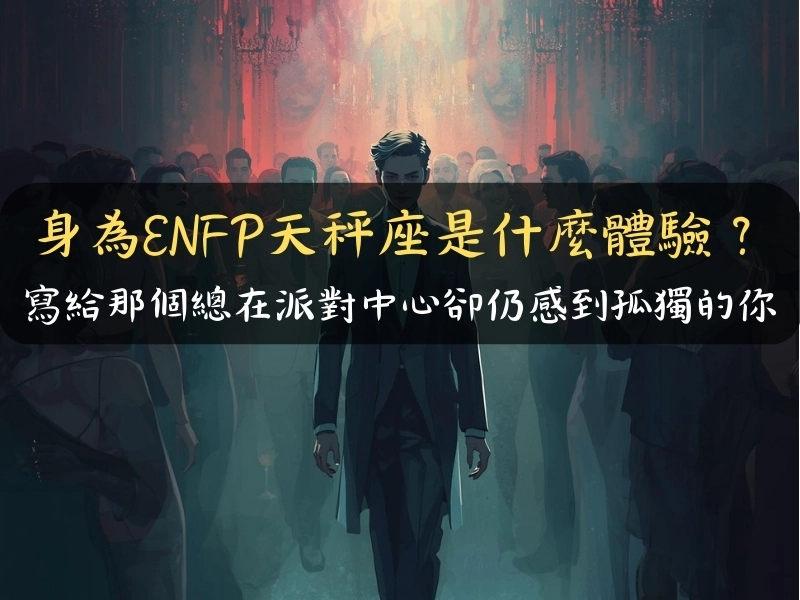 身為ENFP天秤座是什麼體驗：寫給那個總在派對中心卻仍感到孤獨的你