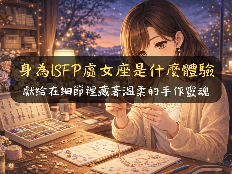 身為ISFP處女座是什麼體驗：獻給在細節裡藏著溫柔的手作靈魂