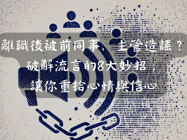 離職後被前同事、主管造謠怎麼辦？破解流言的8大妙招，讓你重拾心情與信心
