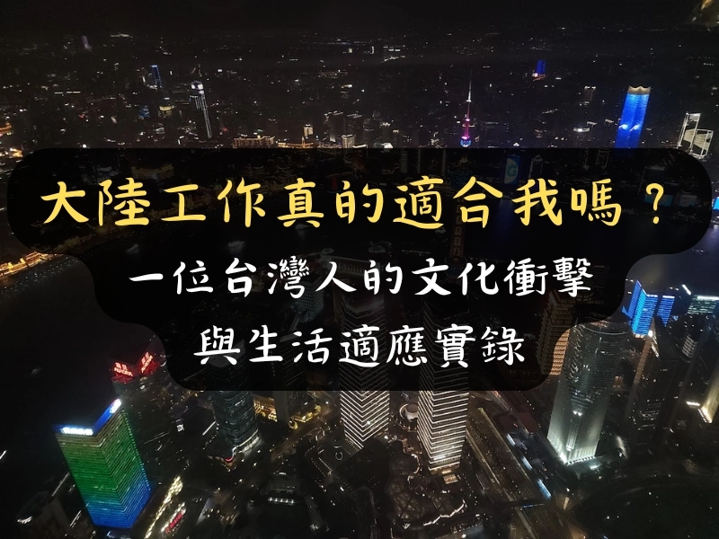 大陸工作真的適合我嗎?一位台灣人的文化衝擊與生活適應實錄