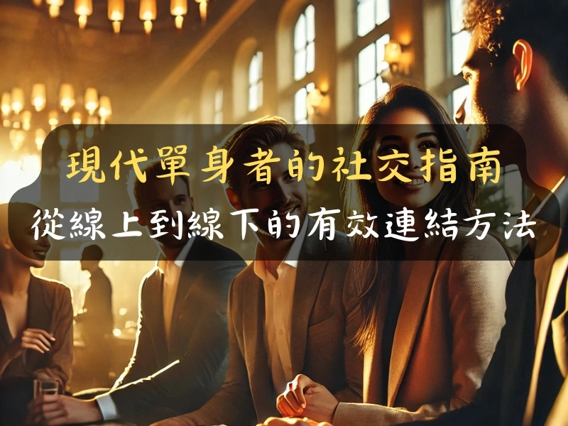 現代單身者的社交指南：從線上到線下的有效連結方法