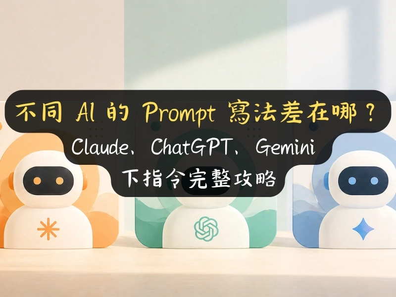 不同 AI 的 Prompt 寫法差在哪？Claude、ChatGPT、Gemini 下指令完整攻略