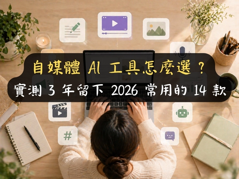 自媒體 AI 工具怎麼選？實測 3 年留下 2026 常用的 14 款