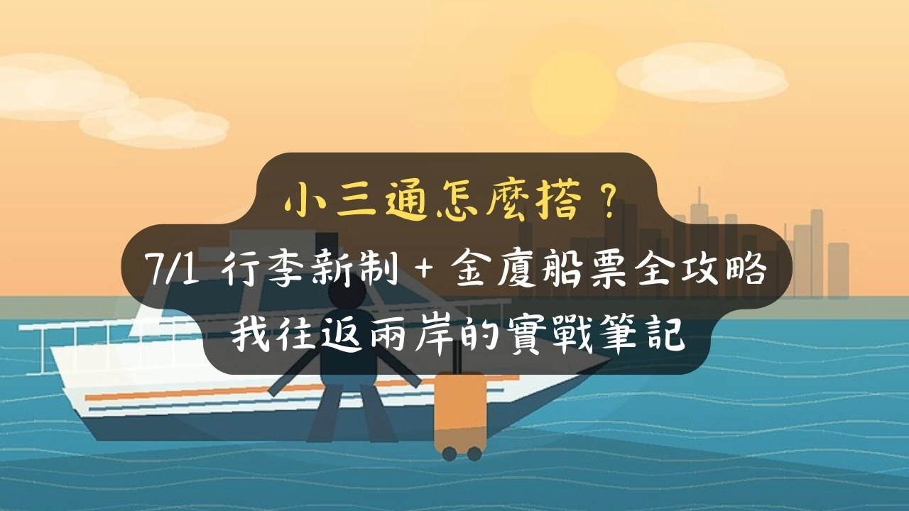 小三通怎麼搭？7/1 行李新制＋金廈船票全攻略，我往返兩岸的實戰筆記