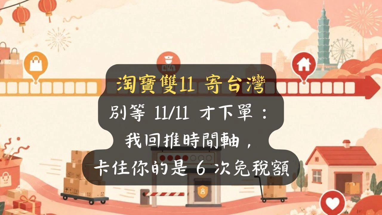 淘寶雙11 寄台灣別等 11/11 才下單：我回推時間軸，卡住你的是 6 次免稅額