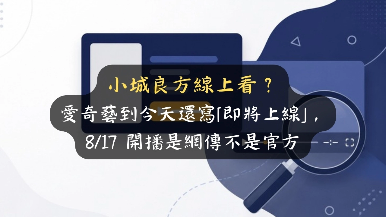 小城良方線上看？愛奇藝到今天還寫「即將上線」，8/17 開播是網傳不是官方