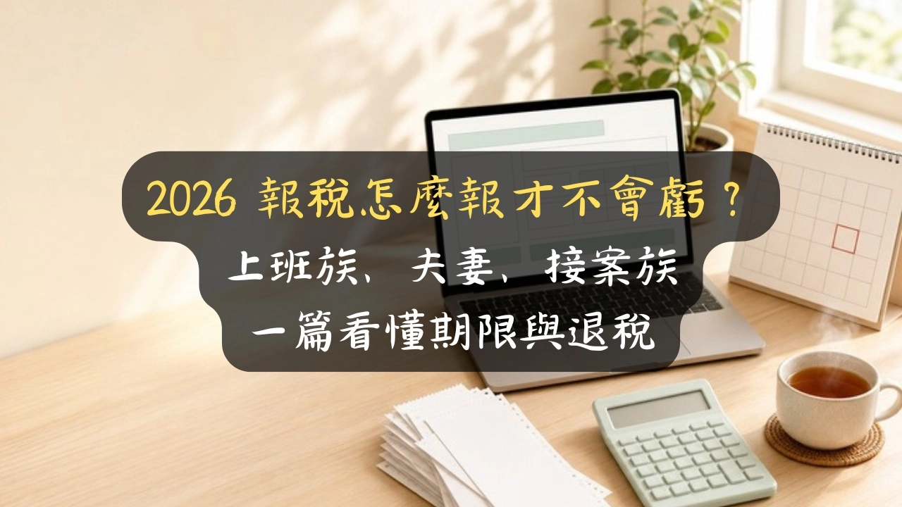 2026 報稅怎麼報才不會虧？上班族、夫妻、接案族一篇看懂期限與退稅