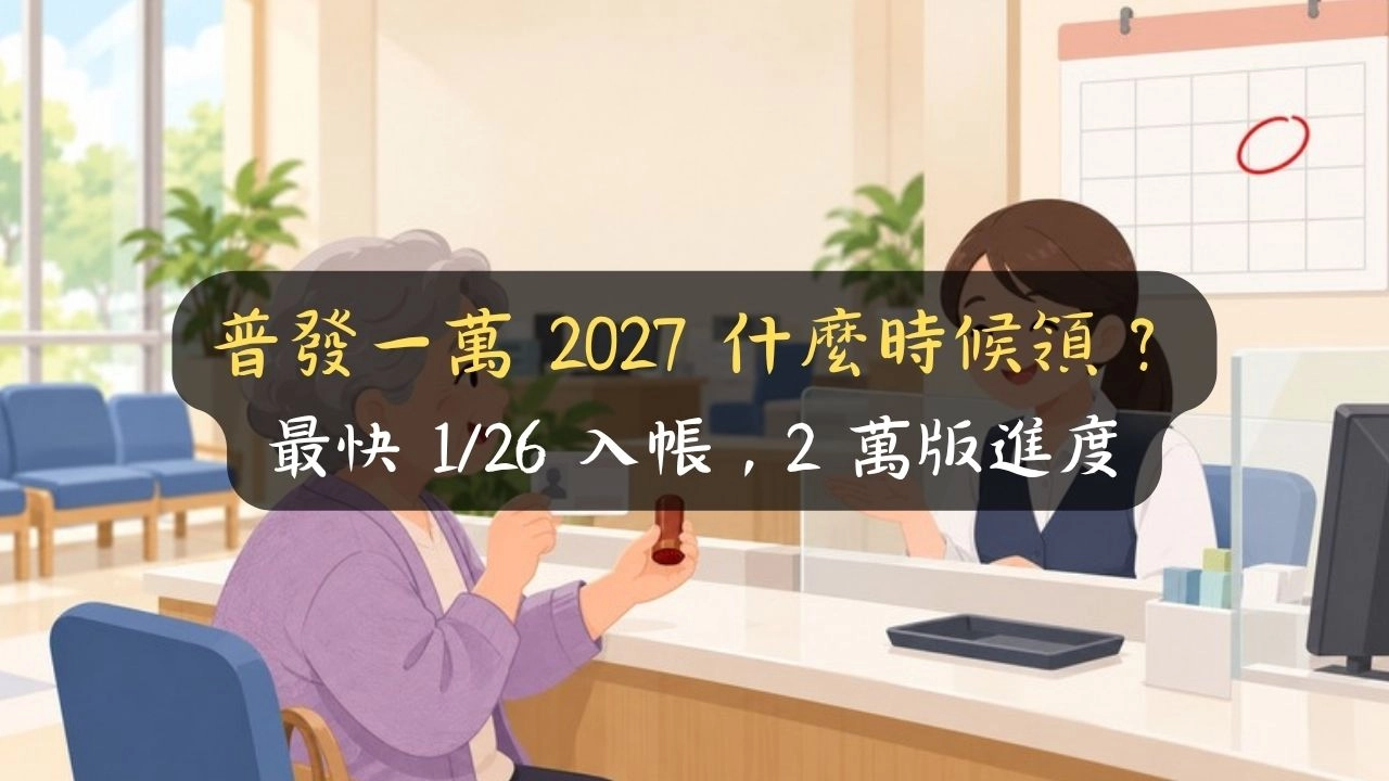 普發一萬 2027 什麼時候領？最快 1/26 入帳，2 萬版進度