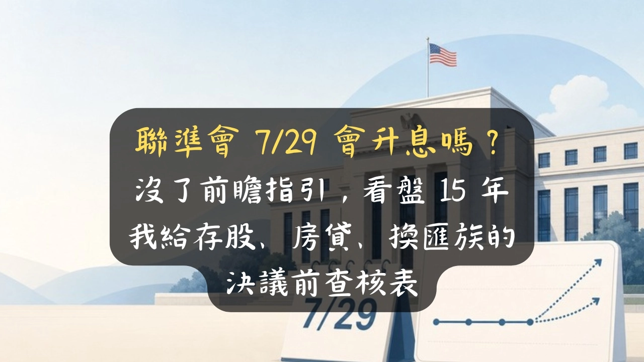 聯準會 7/29 會升息嗎？沒了前瞻指引，看盤 15 年我給存股、房貸、換匯族的決議前查核表