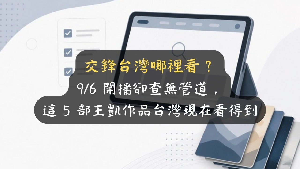 交鋒台灣哪裡看？9/6 開播卻查無管道，這 5 部王凱作品台灣現在看得到