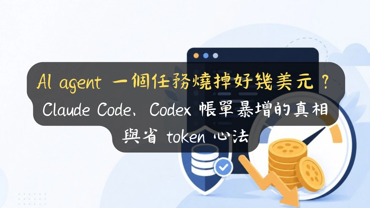 AI agent 一個任務燒掉好幾美元？Claude Code、Codex 帳單暴增真相＋砍半省 token 心法