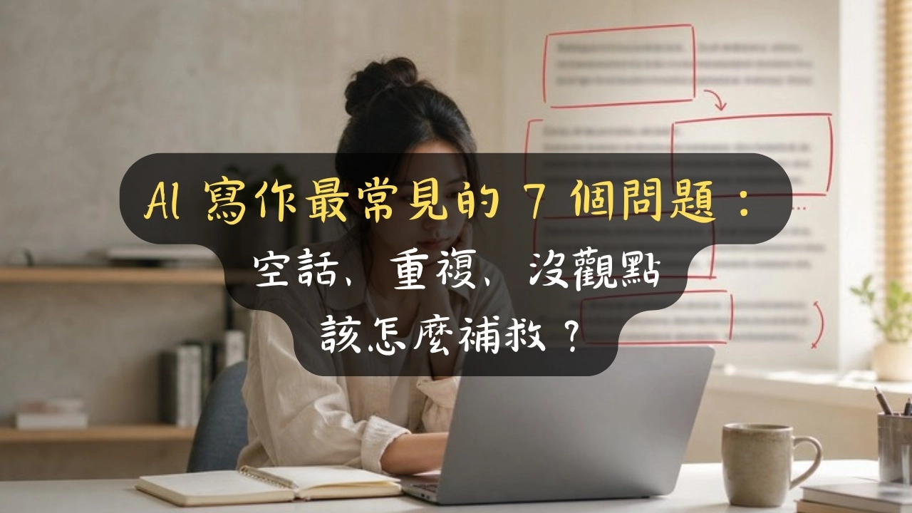 AI 寫作最常見的 7 個問題：空話、重複、沒觀點該怎麼補救？