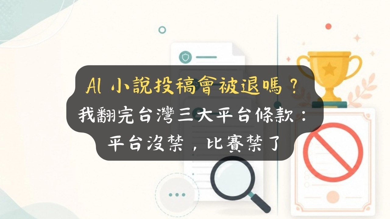 AI 小說投稿會被退嗎？我翻完台灣三大平台條款：平台沒禁，比賽禁了