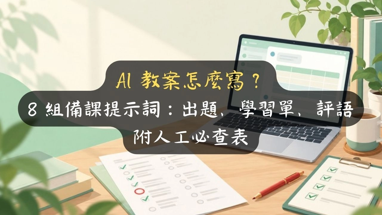 AI 教案怎麼寫？8 組備課提示詞：出題、學習單、評語附人工必查表