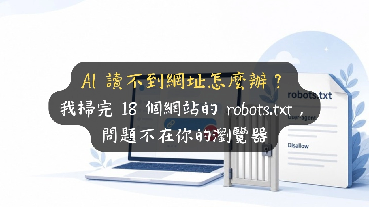 AI 讀不到網址怎麼辦？我掃完 18 個網站的 robots.txt，問題不在你的瀏覽器