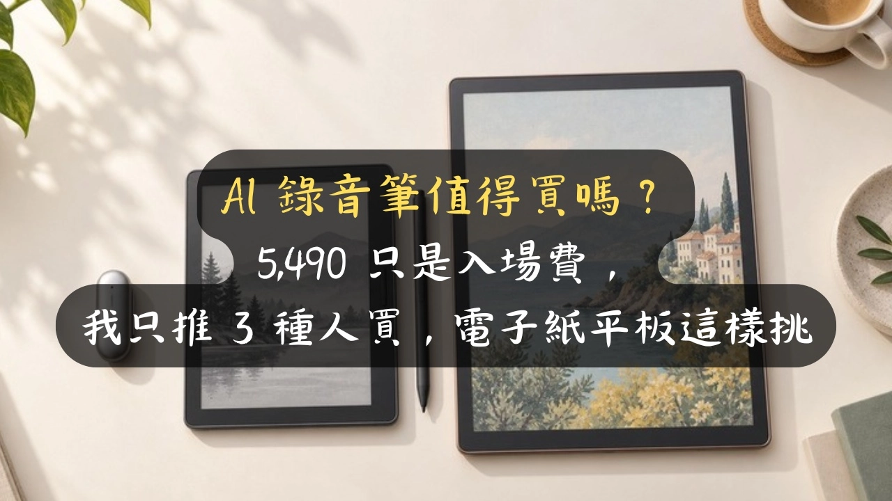 AI 錄音筆值得買嗎？5,490 只是入場費，我只推 3 種人買，電子紙平板這樣挑