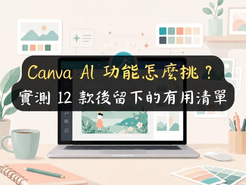 Canva AI 功能怎麼挑？實測 12 款後留下的有用清單