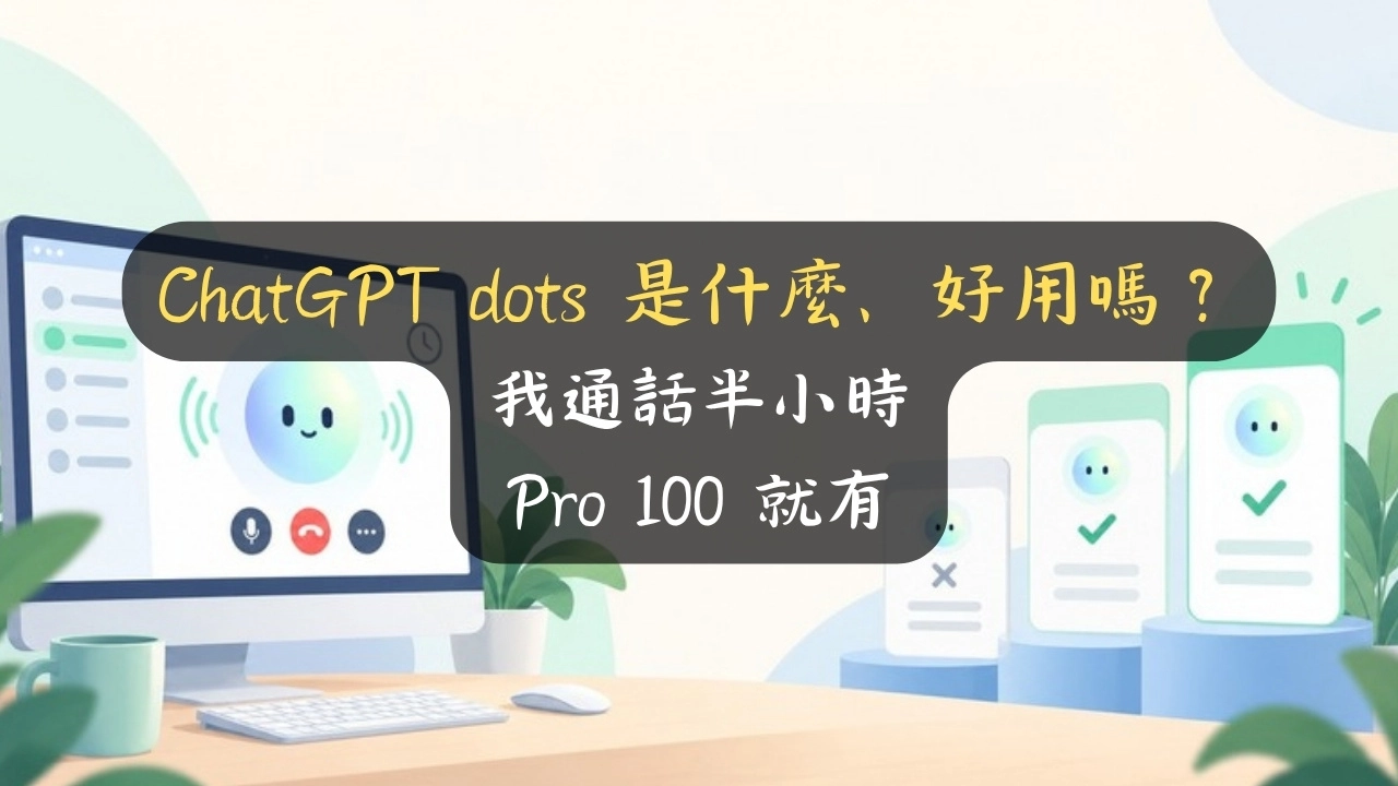 ChatGPT dots 是什麼、好用嗎？我通話半小時，Pro 100 就有