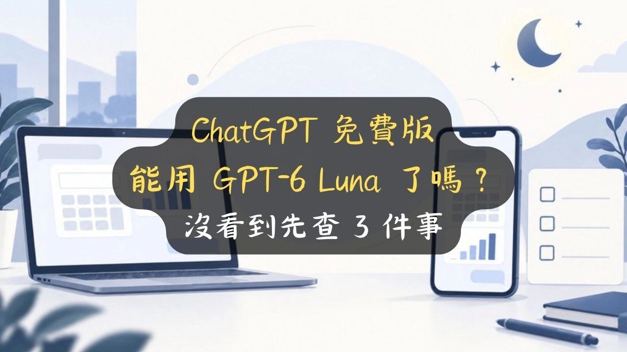 ChatGPT 免費版能用 GPT-6 Luna 了嗎？沒看到先查 3 件事