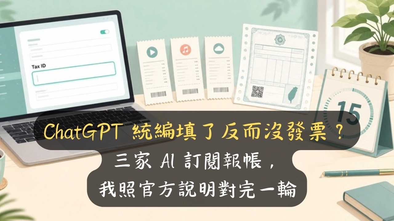 ChatGPT 統編填了反而沒發票？三家 AI 訂閱報帳，我照官方說明對完一輪