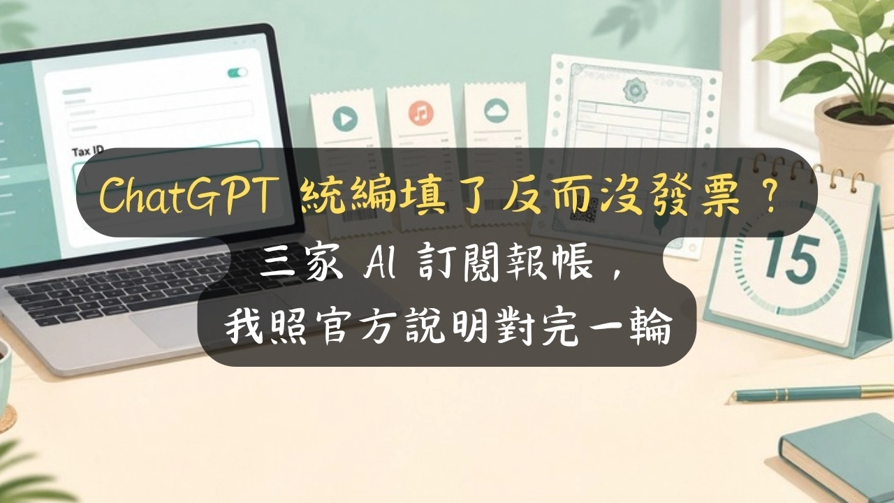 ChatGPT 統編填了反而沒發票？三家 AI 訂閱報帳，我照官方說明對完一輪