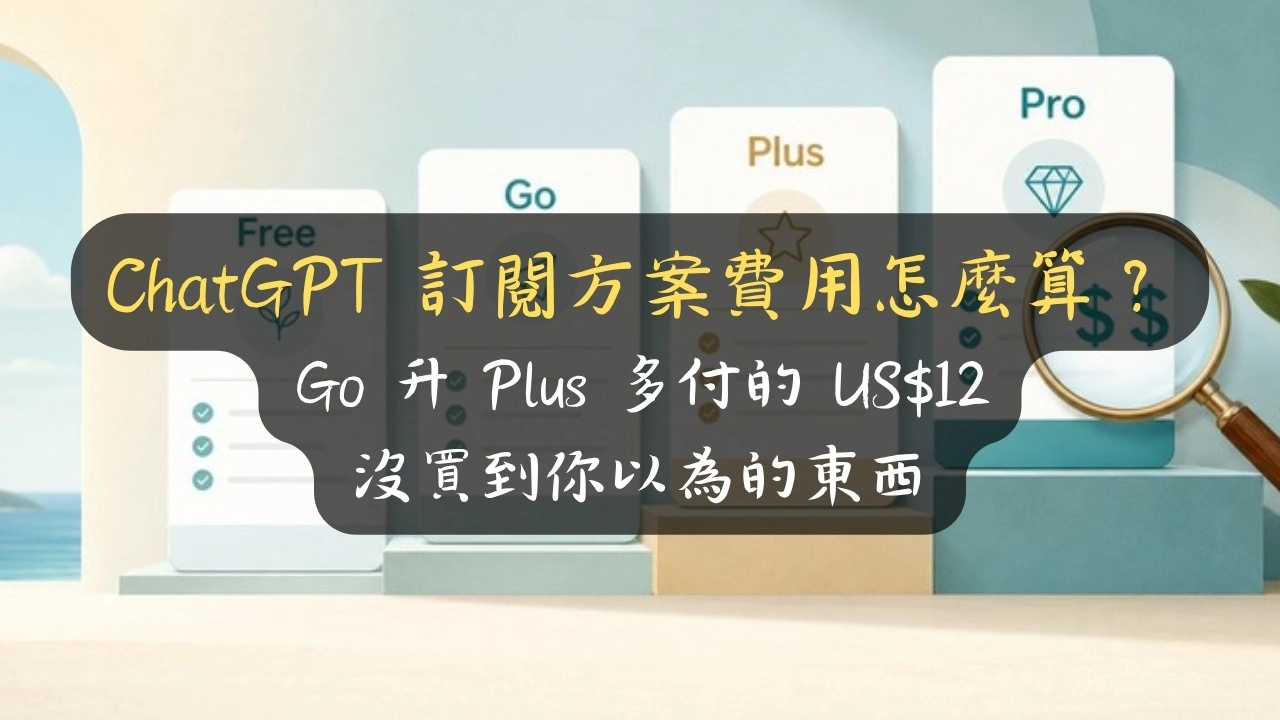 ChatGPT 訂閱方案費用怎麼算？Go 升 Plus 多付的 US$12 沒買到你以為的東西