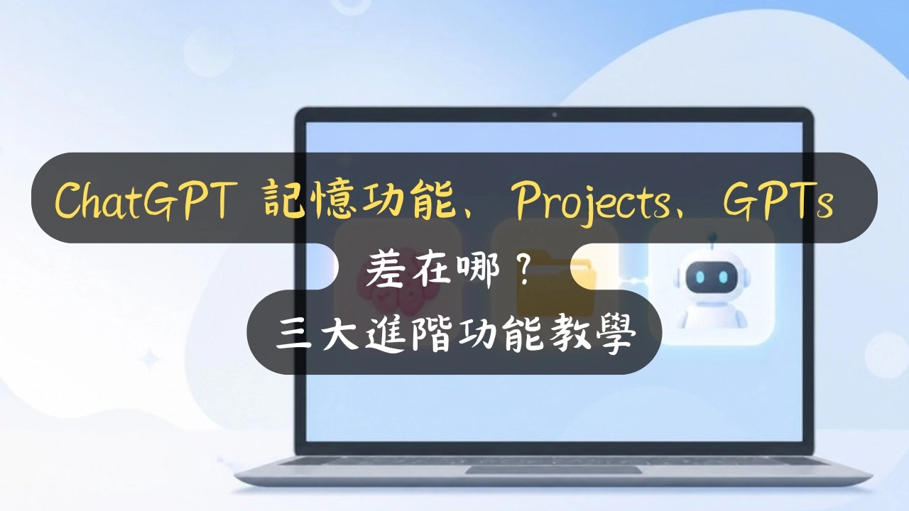 ChatGPT 記憶功能、Projects、GPTs 差在哪？三大進階功能教學