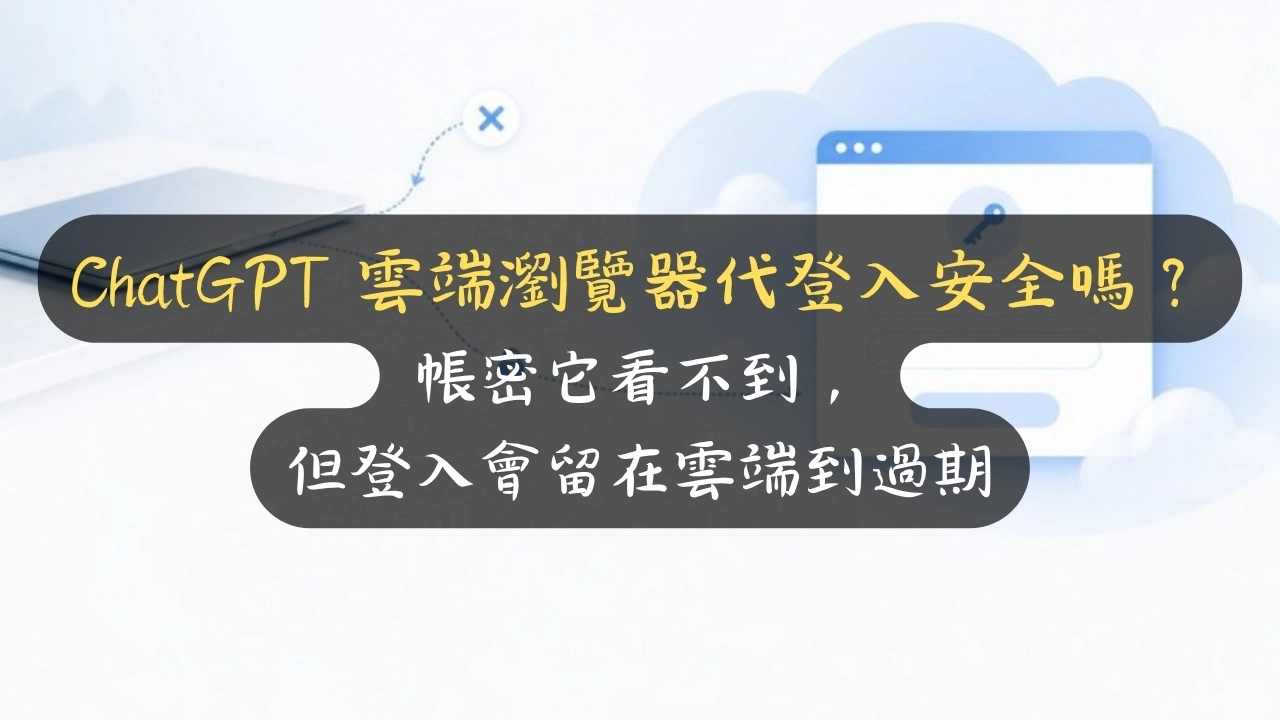 ChatGPT 雲端瀏覽器代登入安全嗎？帳密它看不到，但登入會留在雲端到過期