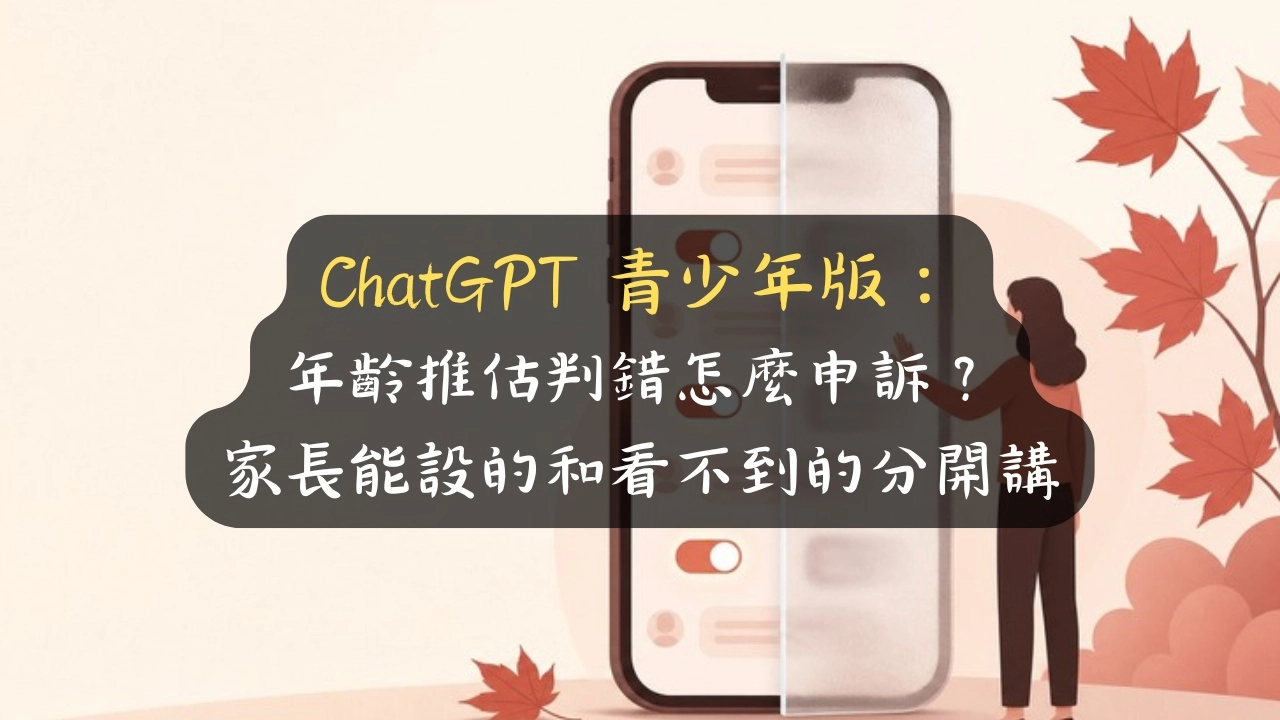 ChatGPT 青少年版：年齡推估判錯怎麼申訴？家長能設的和看不到的分開講