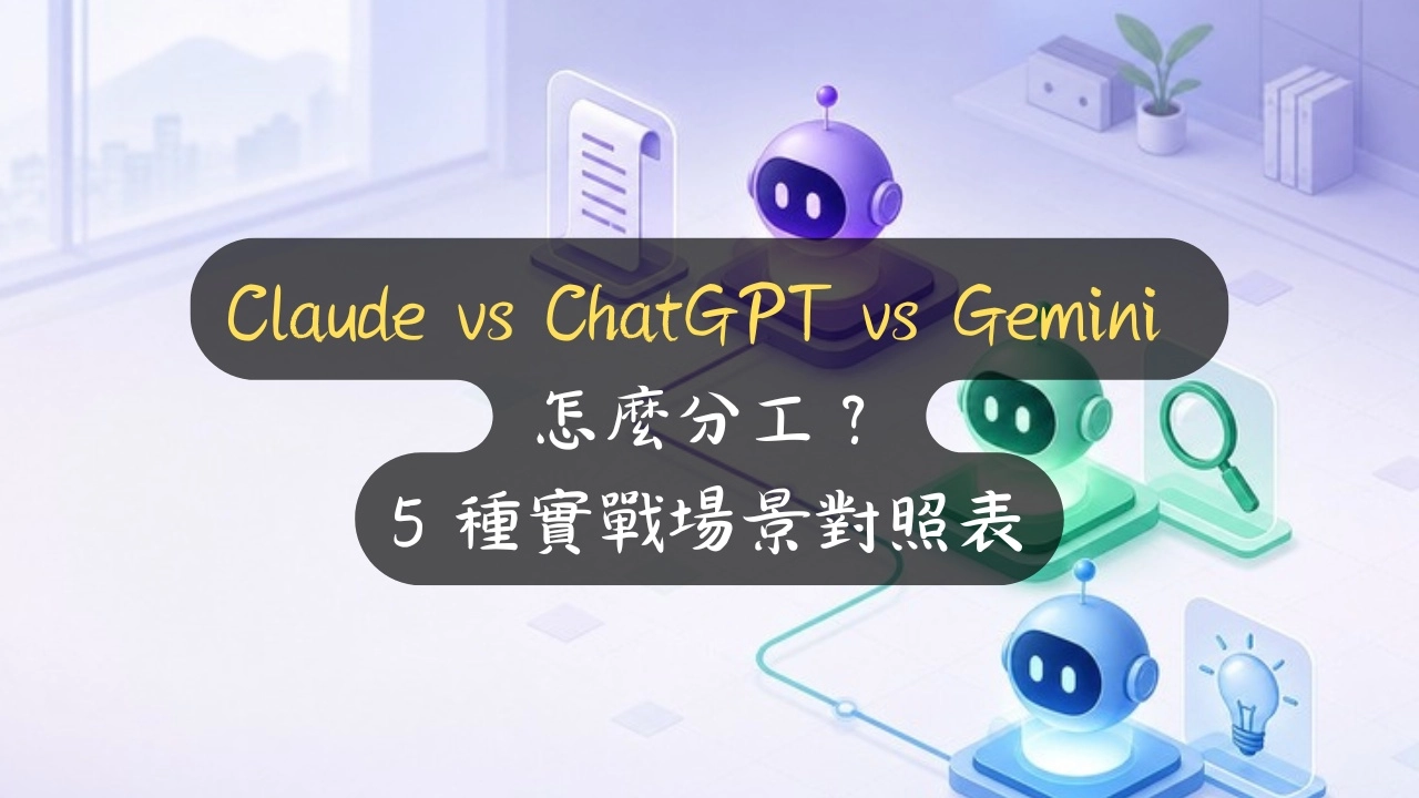 Claude vs ChatGPT vs Gemini 怎麼分工？5 種實戰場景對照表