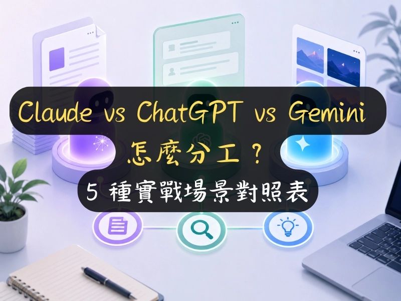 Claude vs ChatGPT vs Gemini 怎麼分工？5 種實戰場景對照表