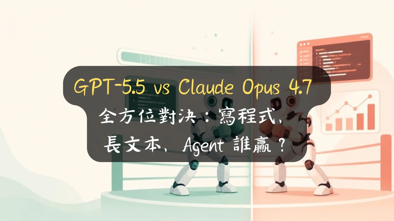 GPT-5.5 vs Claude Opus 4.7 全方位對決：寫程式、長文本、Agent 誰贏？