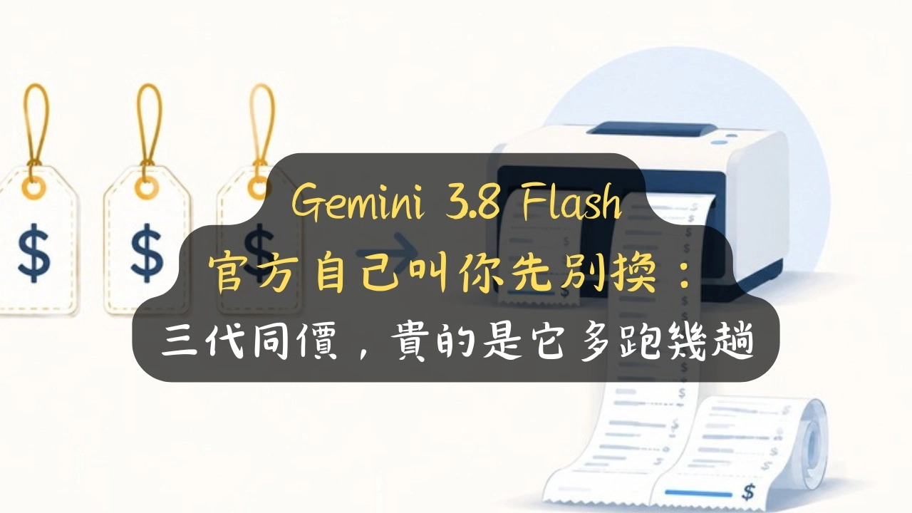 Gemini 3.8 Flash 官方自己叫你先別換：三代同價，貴的是它多跑幾趟