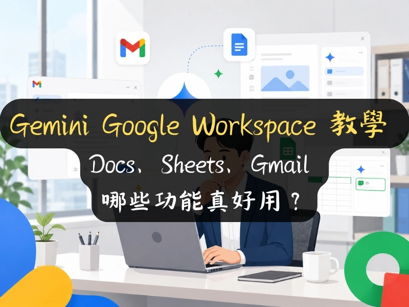 Gemini Google Workspace 教學 2026：Docs、Sheets、Gmail 哪些功能真好用？