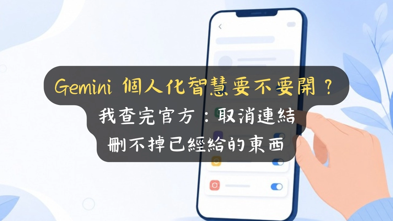 Gemini 個人化智慧要不要開？我查完官方：取消連結刪不掉已經給的東西