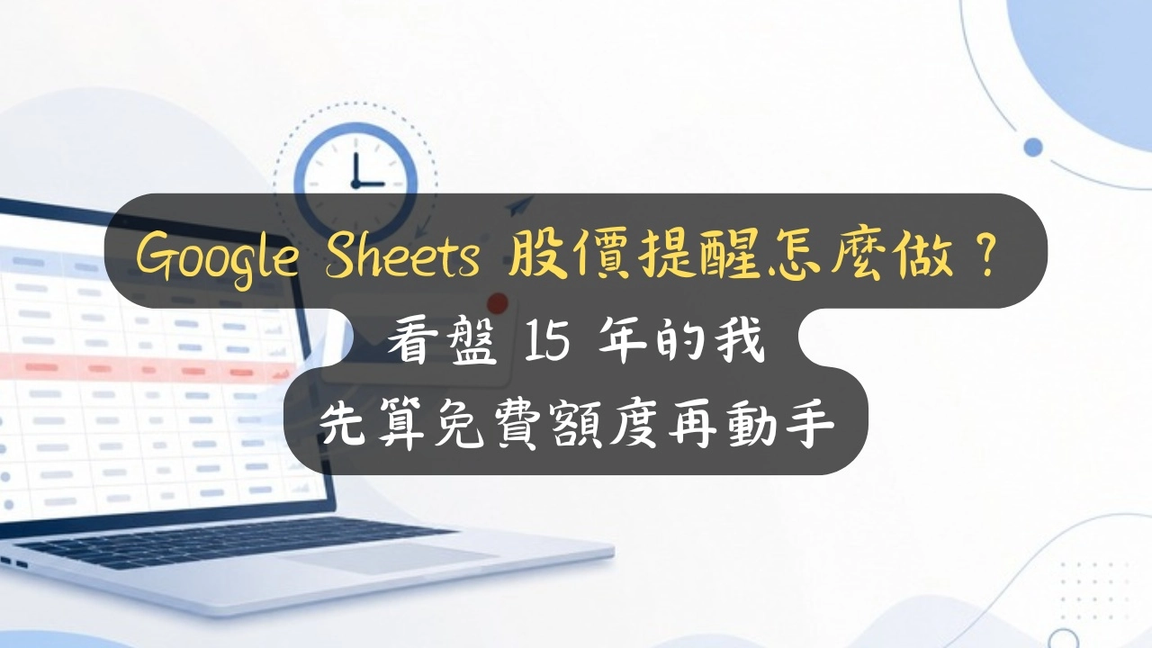 Google Sheets 股價提醒怎麼做？看盤 15 年的我先算免費額度再動手
