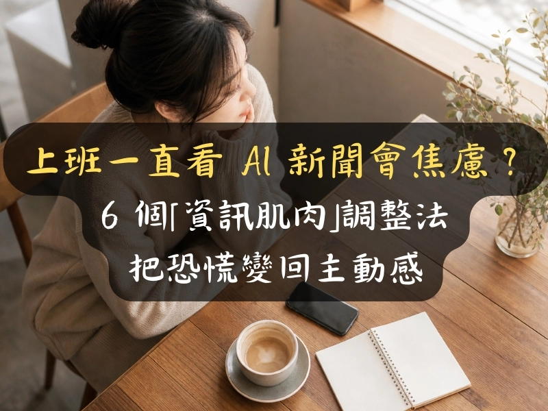 上班一直看 AI 新聞會焦慮？6 個「資訊肌肉」調整法，把恐慌變回主動感