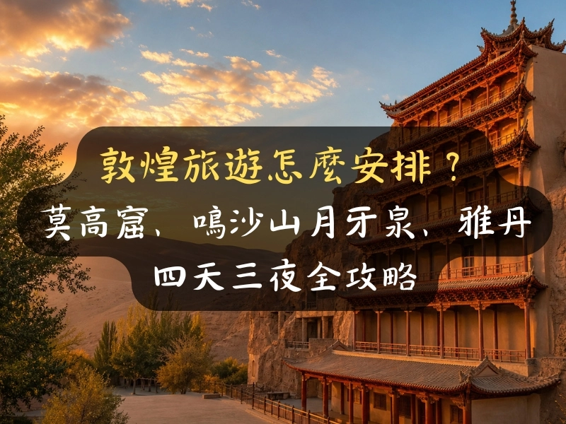 敦煌旅遊怎麼安排？莫高窟、鳴沙山月牙泉、雅丹四天三夜全攻略